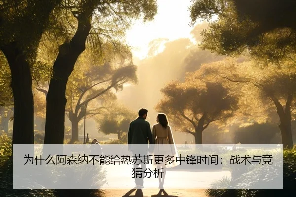 为什么阿森纳不能给热苏斯更多中锋时间：战术与竞猜分析